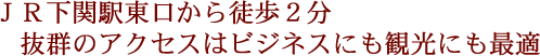 ＪＲ下関駅東口から徒歩１分  　抜群のアクセスはビジネスにも観光にも最適